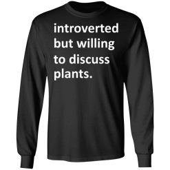 Introverted But Willing To Discuss Plants T-Shirts, Hoodies, Long Sleeve 42