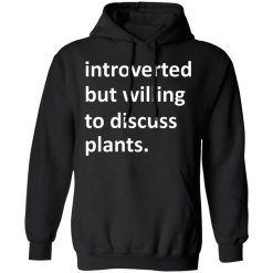 Introverted But Willing To Discuss Plants T-Shirts, Hoodies, Long Sleeve 44