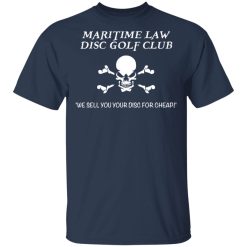 Maritime Law Disc Golf Club We Sell You Your Disc For Cheap T-Shirts, Hoodies, Long Sleeve 30