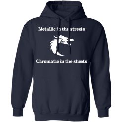 Metallic In The Streets Chromatic In The Sheets T-Shirts, Hoodies, Long Sleeve 45
