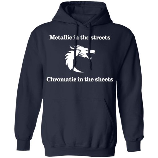 Metallic In The Streets Chromatic In The Sheets T-Shirts, Hoodies, Long Sleeve 21