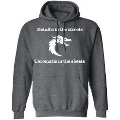 Metallic In The Streets Chromatic In The Sheets T-Shirts, Hoodies, Long Sleeve 47