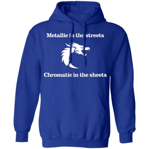 Metallic In The Streets Chromatic In The Sheets T-Shirts, Hoodies, Long Sleeve 25