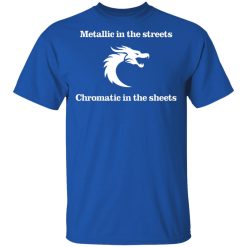 Metallic In The Streets Chromatic In The Sheets T-Shirts, Hoodies, Long Sleeve 31