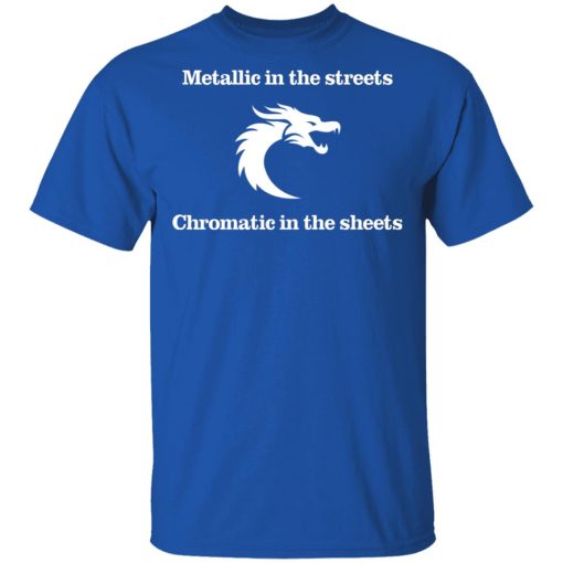 Metallic In The Streets Chromatic In The Sheets T-Shirts, Hoodies, Long Sleeve 7