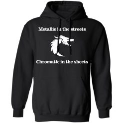 Metallic In The Streets Chromatic In The Sheets T-Shirts, Hoodies, Long Sleeve 43