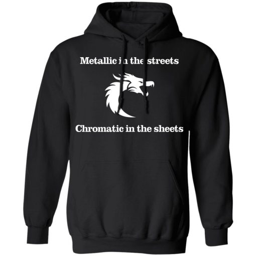 Metallic In The Streets Chromatic In The Sheets T-Shirts, Hoodies, Long Sleeve 19