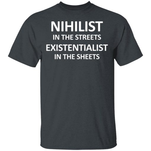 Nihilist In The Streets Existentialist In The Sheets T-Shirts, Hoodies, Long Sleeve 4