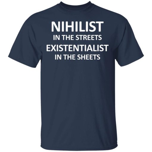 Nihilist In The Streets Existentialist In The Sheets T-Shirts, Hoodies, Long Sleeve 6