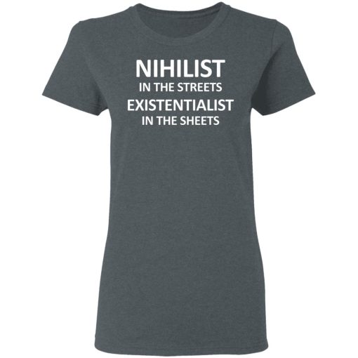 Nihilist In The Streets Existentialist In The Sheets T-Shirts, Hoodies, Long Sleeve 11