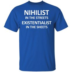 Nihilist In The Streets Existentialist In The Sheets T-Shirts, Hoodies, Long Sleeve 31