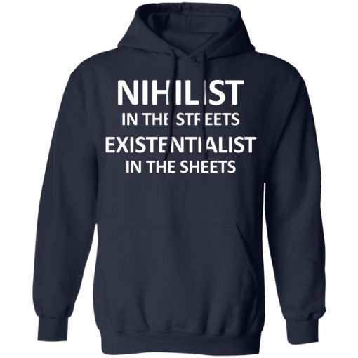 Nihilist In The Streets Existentialist In The Sheets T-Shirts, Hoodies, Long Sleeve 21