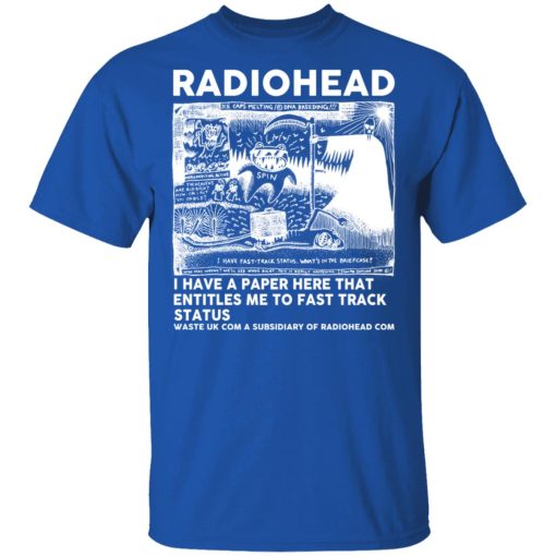 Radiohead I Have A Paper Here That Entitles Me To Fast Track Status T-Shirts, Hoodies, Long Sleeve 7