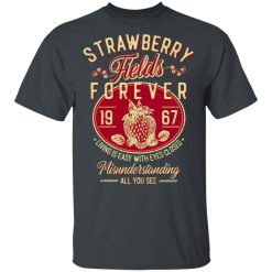 Strawberry Fields Forever 1967 Living Is Easy With Eyes Closed T-Shirts, Hoodies, Long Sleeve 28
