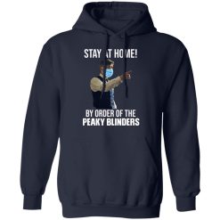 Stay At Home By Order Of The Peaky Blinders T-Shirts, Hoodies, Long Sleeve 46