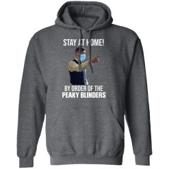 Stay At Home By Order Of The Peaky Blinders T-Shirts, Hoodies, Long Sleeve 47