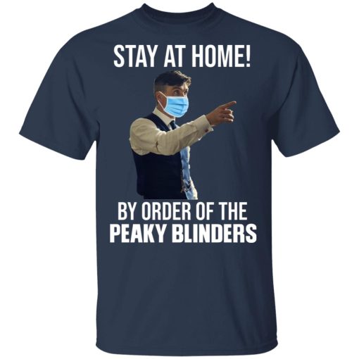 Stay At Home By Order Of The Peaky Blinders T-Shirts, Hoodies, Long Sleeve 6