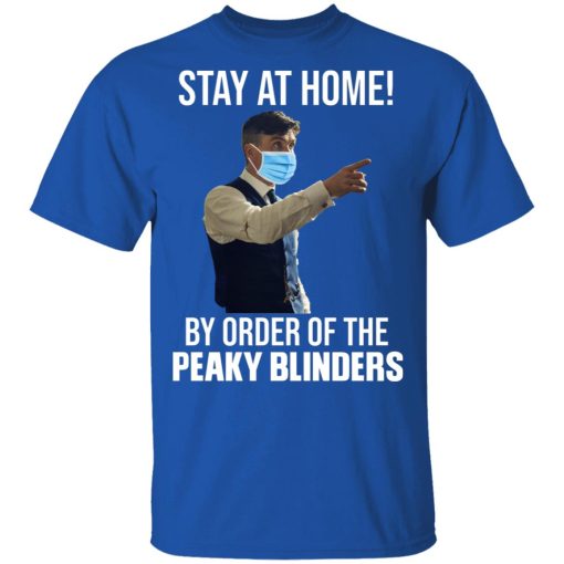 Stay At Home By Order Of The Peaky Blinders T-Shirts, Hoodies, Long Sleeve 8
