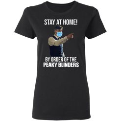 Stay At Home By Order Of The Peaky Blinders T-Shirts, Hoodies, Long Sleeve 34