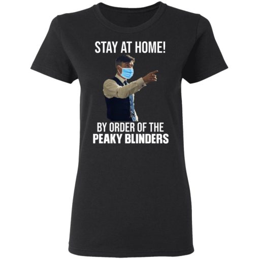 Stay At Home By Order Of The Peaky Blinders T-Shirts, Hoodies, Long Sleeve 9