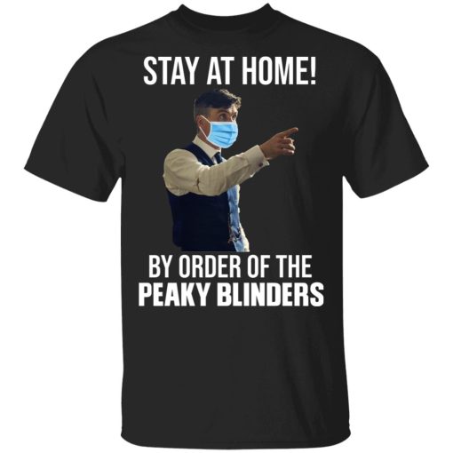 Stay At Home By Order Of The Peaky Blinders T-Shirts, Hoodies, Long Sleeve 4