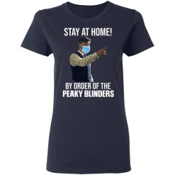 Stay At Home By Order Of The Peaky Blinders T-Shirts, Hoodies, Long Sleeve 38