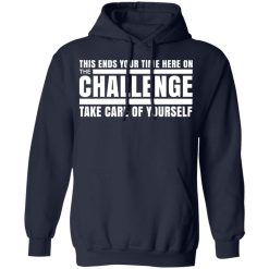This Ends Your Time Here On The Challenge Take Care Of Yourself T-Shirts, Hoodies, Long Sleeve 46