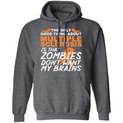 The Only Good Thing About Multiple Sclerosis Is That Zombies Don't Want My Brains T-Shirts, Hoodies, Long Sleeve 48