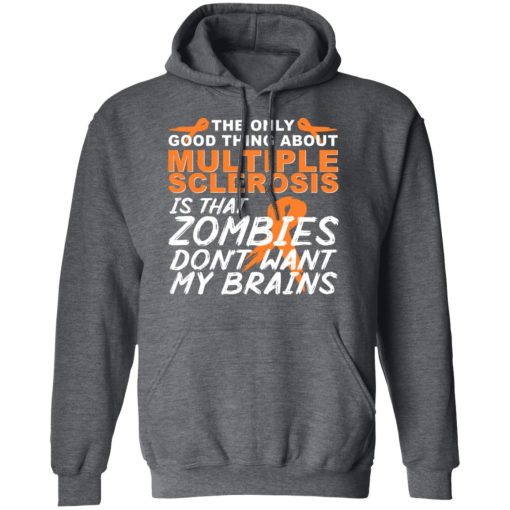 The Only Good Thing About Multiple Sclerosis Is That Zombies Don't Want My Brains T-Shirts, Hoodies, Long Sleeve 24