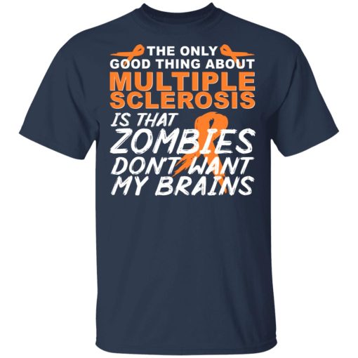 The Only Good Thing About Multiple Sclerosis Is That Zombies Don't Want My Brains T-Shirts, Hoodies, Long Sleeve 5