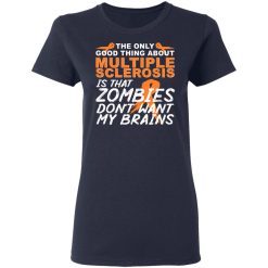 The Only Good Thing About Multiple Sclerosis Is That Zombies Don't Want My Brains T-Shirts, Hoodies, Long Sleeve 37