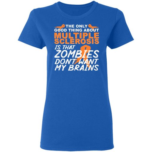 The Only Good Thing About Multiple Sclerosis Is That Zombies Don't Want My Brains T-Shirts, Hoodies, Long Sleeve 16