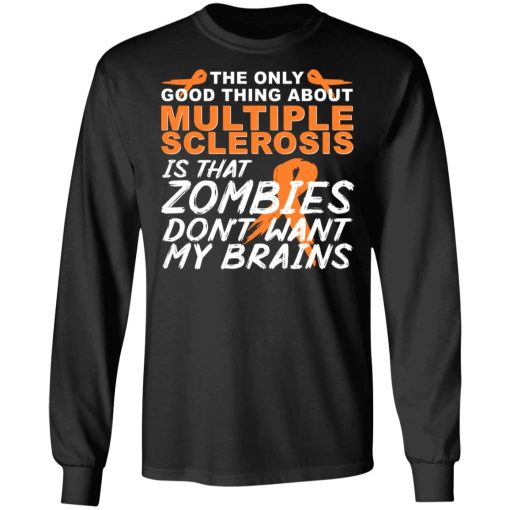The Only Good Thing About Multiple Sclerosis Is That Zombies Don't Want My Brains T-Shirts, Hoodies, Long Sleeve 18