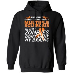 The Only Good Thing About Multiple Sclerosis Is That Zombies Don't Want My Brains T-Shirts, Hoodies, Long Sleeve 43
