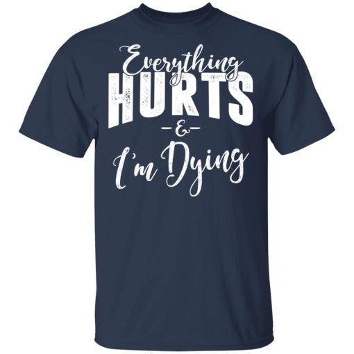 Everything Hurts And I'm Dying T-Shirts, Hoodies, Long Sleeve 6
