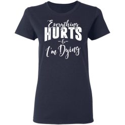 Everything Hurts And I'm Dying T-Shirts, Hoodies, Long Sleeve 38