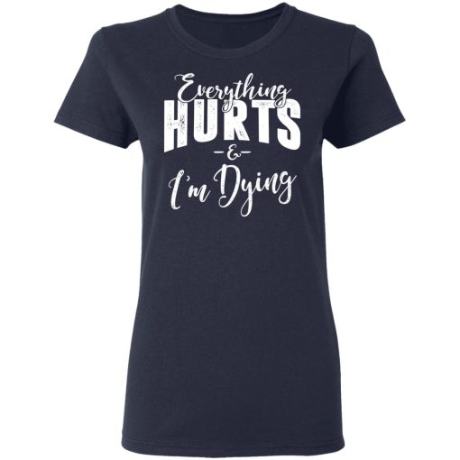 Everything Hurts And I'm Dying T-Shirts, Hoodies, Long Sleeve 14