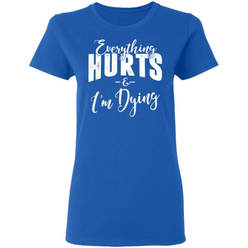 Everything Hurts And I'm Dying T-Shirts, Hoodies, Long Sleeve 16
