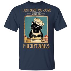 Black Cat I Just Baked You Some Shut The Fucupcakes T-Shirts, Hoodies, Long Sleeve 29
