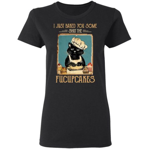 Black Cat I Just Baked You Some Shut The Fucupcakes T-Shirts, Hoodies, Long Sleeve 9