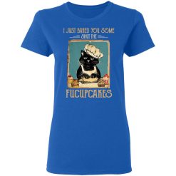 Black Cat I Just Baked You Some Shut The Fucupcakes T-Shirts, Hoodies, Long Sleeve 40