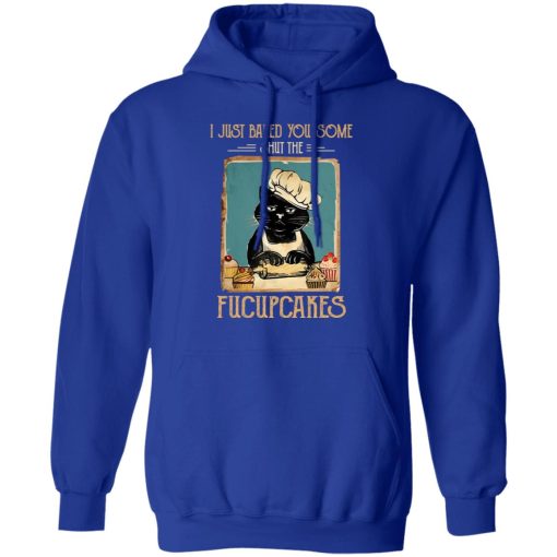 Black Cat I Just Baked You Some Shut The Fucupcakes T-Shirts, Hoodies, Long Sleeve 26