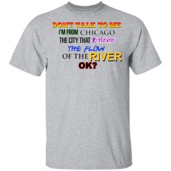Don't Talk To Me I'm From Chicago The City That Reversed The Flow Of The River T-Shirts, Hoodies, Long Sleeve 27