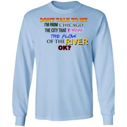 Don't Talk To Me I'm From Chicago The City That Reversed The Flow Of The River T-Shirts, Hoodies, Long Sleeve 39