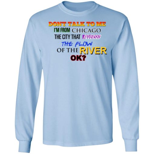 Don't Talk To Me I'm From Chicago The City That Reversed The Flow Of The River T-Shirts, Hoodies, Long Sleeve 17