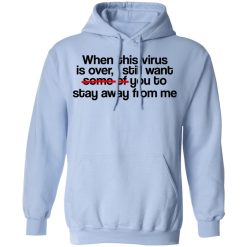 When This Virus Is Over I Still Want Some Of You To Stay Away From Me T-Shirts, Hoodies, Long Sleeve 45