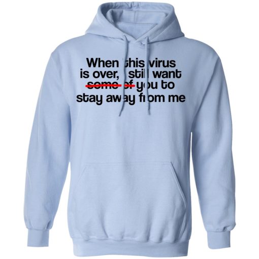 When This Virus Is Over I Still Want Some Of You To Stay Away From Me T-Shirts, Hoodies, Long Sleeve 23
