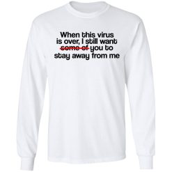 When This Virus Is Over I Still Want Some Of You To Stay Away From Me T-Shirts, Hoodies, Long Sleeve 37
