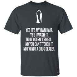 Yes It's My Own Hair Yes I Wash It I'm Not A Drug Dealer T-Shirts, Hoodies, Long Sleeve 27