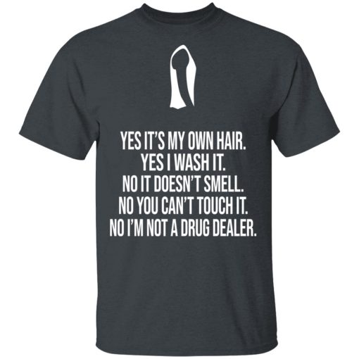 Yes It's My Own Hair Yes I Wash It I'm Not A Drug Dealer T-Shirts, Hoodies, Long Sleeve 3